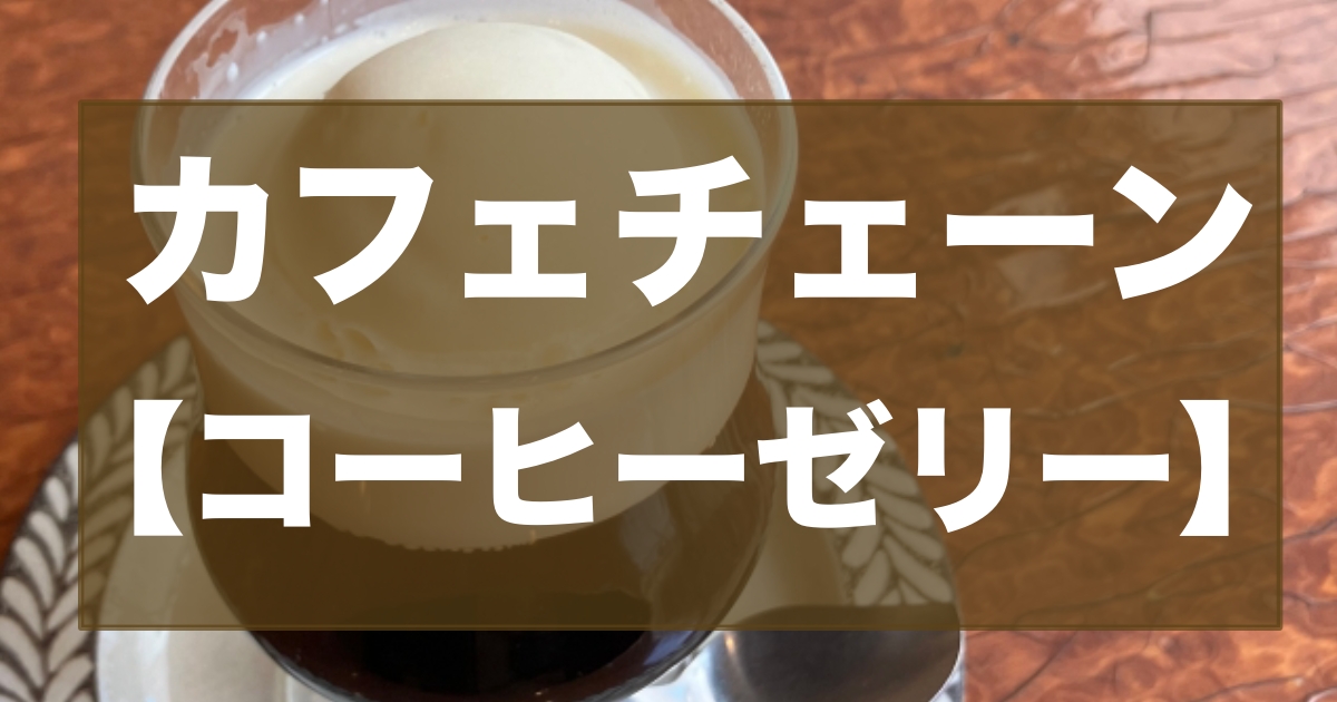 コーヒーゼリーが食べられるカフェチェーン店はどこ？